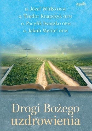 Drogi Bożego uzdrowienia - Józef Witko OFM