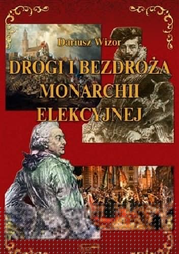 Drogi i bezdroża monarchii elekcyjnej - Dariusz Wizor