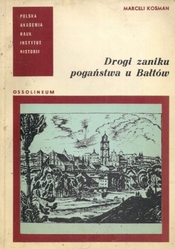 Drogi zaniku pogaństwa u Bałtów - Marceli Kosman