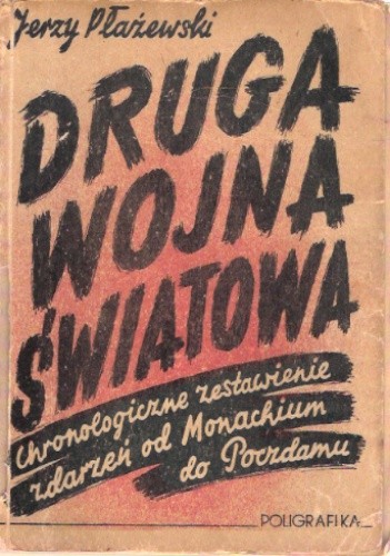 Druga wojna światowa. Chronologiczne zestawienie zdarzeń od Monachium do Poczdamu - Jerzy Płażewski