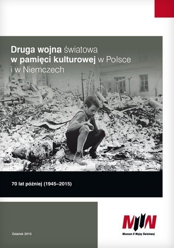 Druga wojna światowa w pamięci kulturowej w Polsce i w Niemczech. 70 lat później (1945-2015) - Jerzy Kałążny