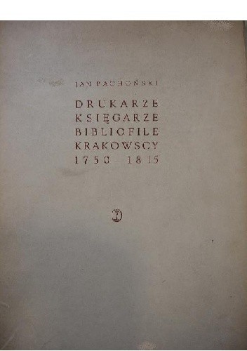 Drukarze, księgarze i bibliofile krakowscy 1750-1815 - Jan Lubicz-Pachoński