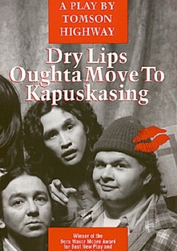 Dry Lips Oughta Move to Kapuskasing - Tomson Highway