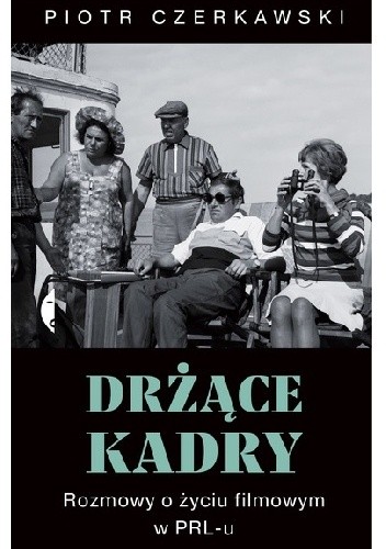 Drżące kadry. Rozmowy o życiu filmowym w PRL-u - Piotr Czerkawski