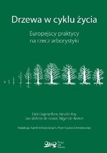 Drzewa w cyklu życia. Europejscy praktycy na rzecz arborystyki - Dirk Dujesiefken