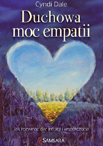 Duchowa moc empatii. Jak rozwinąć dar intuicji i współczucia - Cyndi Dale