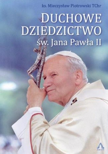 Duchowe Dziedzictwo św. Jana Pawła II - Mieczysław Piotrowski TChr