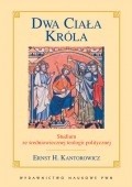 Dwa ciała króla : studium ze średniowiecznej teologii politycznej - Ernst Kantorowicz