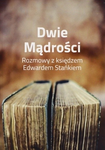 Dwie mądrości. Rozmowy z księdzem Edwardem Stańkiem - Karol Wojteczek
