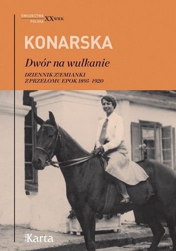 Dwór na wulkanie. Dziennik ziemianki z przełomu epok 1895-1920 - Janina Konarska