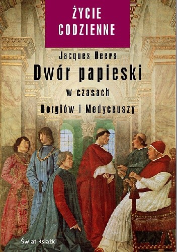 Dwór papieski w czasach Borgiów i Medyceuszy - Jacques Heers