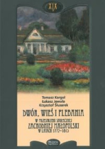Dwór, wieś i plebania w przestrzeni społecznej zachodniej Małopolski w latach 1772-1815 - Tomasz Kargol