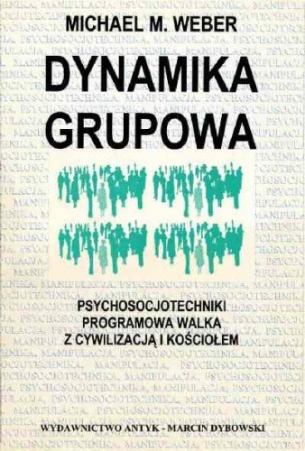 Dynamika grupowa. Psychosocjotechniki programowa walka z cywilizacją i Kościołem - Michael M. Weber