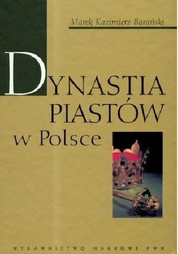 Dynastia Piastów w Polsce - Marek Kazimierz Barański