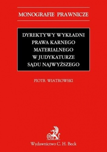 Dyrektywy wykładni prawa karnego materialnego w judykaturze Sądu Najwyższego - Wiatrowski Piotr
