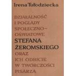 Działalność i poglądy społeczno-oświatowe Stefana Żeromskiego oraz ich odbicie w twórczości pisarza - Irena Tułodziecka
