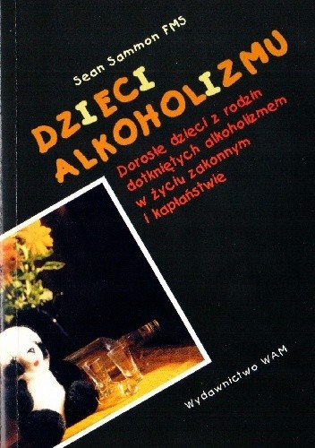 Dzieci alkoholizmu. Dorosłe dzieci z rodzin dotkniętych alkoholizmem w życiu zakonnym i kapłaństwie - Sean D. Sammon
