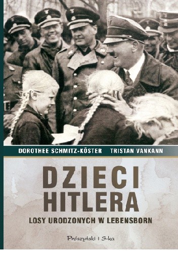 Dzieci Hitlera. Losy urodzonych w Lebensborn - Dorothee Schmitz-Köster