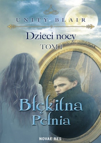Dzieci nocy. Tom I. Błękitna pełnia - Unity Blair