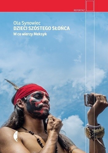 Dzieci Szóstego Słońca. W co wierzy Meksyk - Ola Synowiec