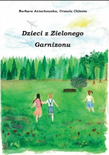 Dzieci z Zielonego Garnizonu - Urszula Barbara Chlasta Antochowska