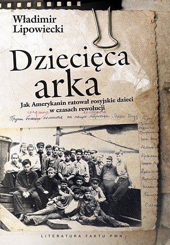 Dziecięca arka. Jak Amerykanin ratował rosyjskie dzieci w burzliwych czasach po rewolucji - Władimir Lipowiecki
