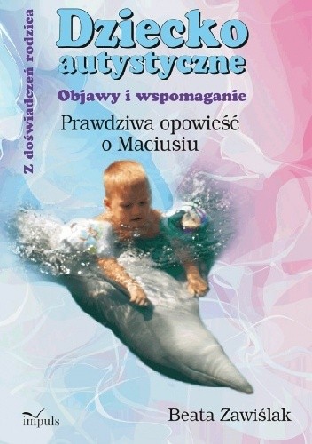 Dziecko autystyczne. Objawy i wspomaganie. Prawdziwa opowieść o Maciusiu - Beata Zawiślak