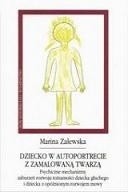 Dziecko w autoportrecie z zamalowaną twarzą. Psychiczne mechanizmy zaburzeń rozwoju tożsamości dziecka głuchego i dziecka z opóźnionym rozwojem mowy - Marina Zalewska