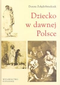 Dziecko w dawnej Polsce - Dorota Żołądź-Strzelczyk
