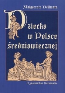 Dziecko w Polsce średniowiecznej - Małgorzata Delimata-Proch