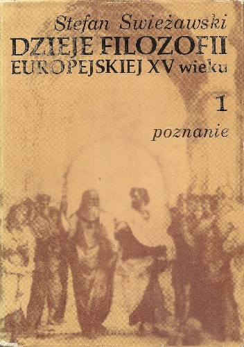 Dzieje filozofii europejskiej w XV wieku, tom 1: Poznanie - Stefan Swieżawski