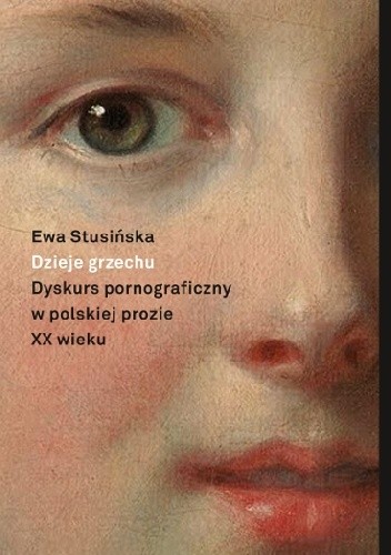 Dzieje grzechu. Dyskurs pornograficzny w polskiej prozie XX wieku - Ewa Stusińska