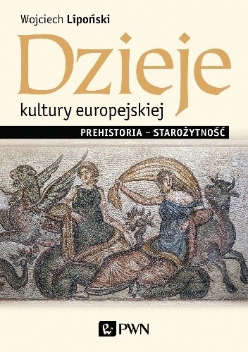 Dzieje kultury europejskiej. Prehistoria – starożytność - Wojciech Lipoński
