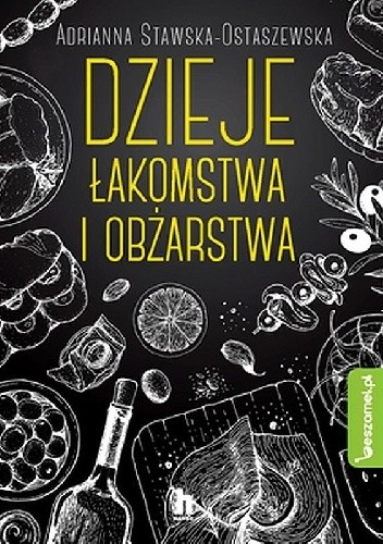 Dzieje łakomstwa i obżarstwa - Adrianna Ewa Stawska