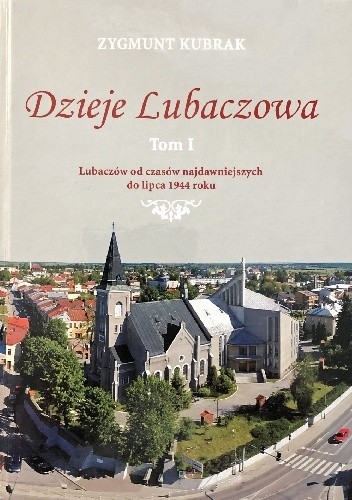 Dzieje Lubaczowa. Tom I. Lubaczów od czasów najdawniejszych do lipca 1944 roku - Zygmunt Kubrak