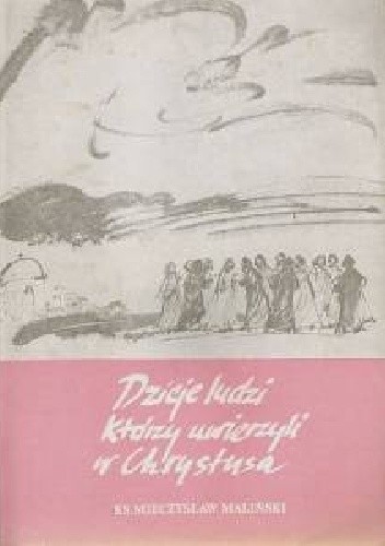 Dzieje ludzi, którzy uwierzyli w Chrystusa - Mieczysław Maliński