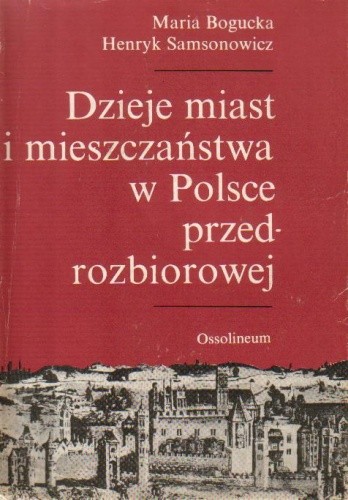 Dzieje miast i mieszczaństwa w Polsce przedrozbiorowej - Henryk Samsonowicz
