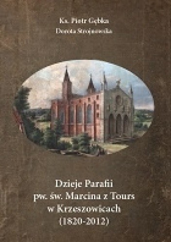 Dzieje Parafii pw. św. Marcina z Tours w Krzeszowicach (1820-2012) - Piotr Gębka
