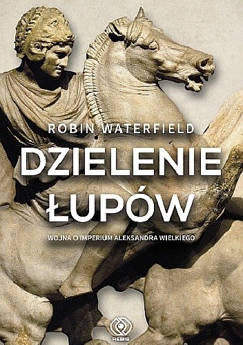 Dzielenie łupów. Wojna o imperium Aleksandra Wielkiego - Robin Waterfield