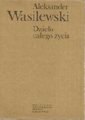 Dzieło całego życia - Aleksander Wasilewski