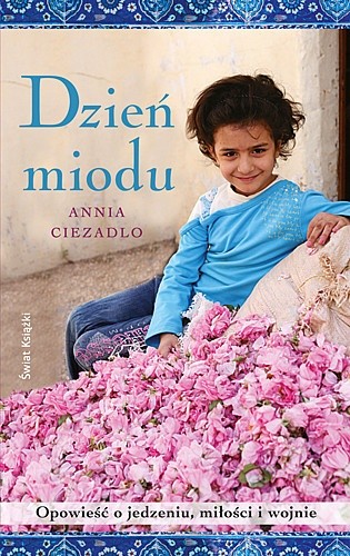 Dzień miodu. Opowieść o jedzeniu, miłości i wojnie - Annia Ciezadlo