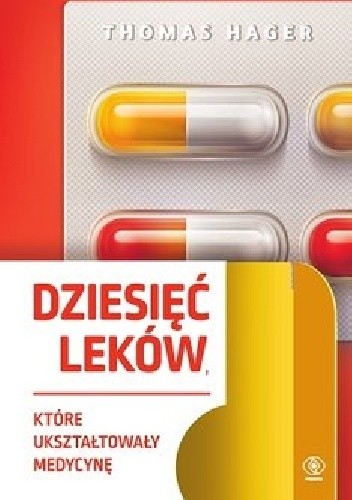 Dziesięć leków, które ukształtowały medycynę - Thomas Hager