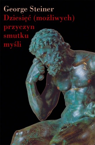 Dziesięć (możliwych) przyczyn smutku myśli - George Steiner