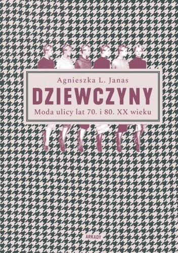 Dziewczyny. Moda ulicy lat 70. i 80. XX wieku - Agnieszka Janas