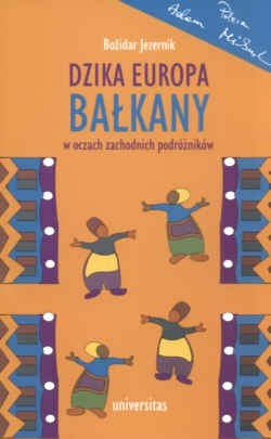 Dzika Europa. Bałkany w oczach zachodnich podróżników - Božidar Jezernik