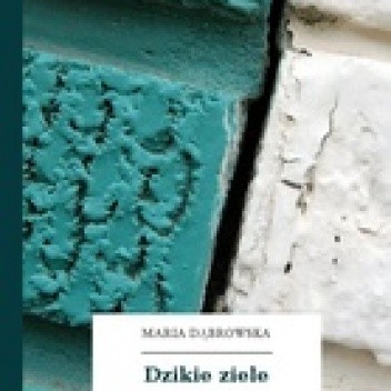 Dzikie ziele - Maria Dąbrowska