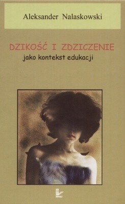 Dzikość i zdziczenie jako kontekst edukacji - Aleksander Nalaskowski
