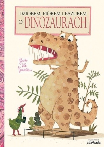 Dziobem, piórem i pazurem o dinozaurach - Guido van Genechten