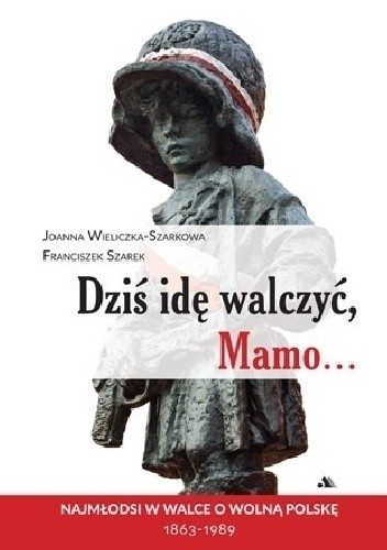 Dziś idę walczyć, Mamo - Joanna Wieliczka-Szarkowa