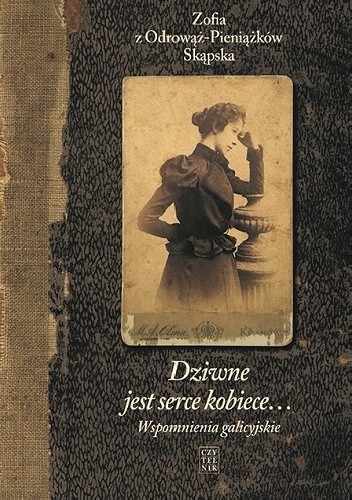 Dziwne jest serce kobiece... Wspomnienia galicyjskie - Zofia Skąpska